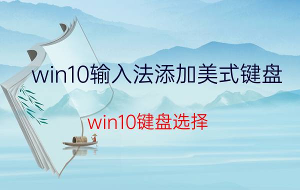 win10输入法添加美式键盘 win10键盘选择？